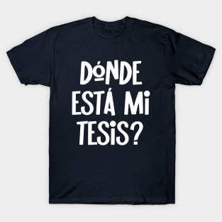 Donde Esta Mi Tesis Where Is My Thesis Spanish Academic Humor T-Shirt